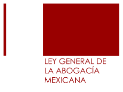 LEY GENERAL DE LA ABOGACÍA MEXICANA